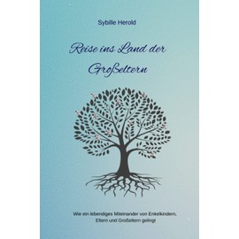 Reise ins Land der Großeltern: Wie ein lebendiges Miteinander von Enkelkindern, Eltern und Großeltern gelingt