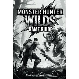 Monster Hunter Wilds Game Guide: Comprehensive Walkthrough, Advanced Strategies, Gear Optimization, Monster Analysis, Quest Solutions, and Expert Hunting Techniques