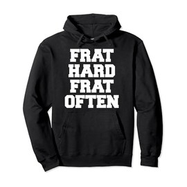 Frat Hard Frat Often Funny Fraternity College Party Greek Pullover Hoodie