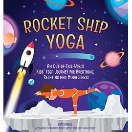 Rocket Ship Yoga: An Out-of-This-World Kids Yoga Journey for Breathing, Relaxing and Mindfulness (Yoga Poses for Kids, Mindfulness for Kids Activities)