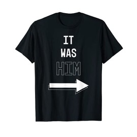 It Was Him Funny Joke T-Shirt
