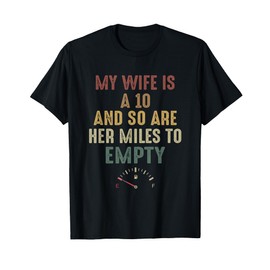 Funny My Wife Is A 10 And So Are Her Miles To Empty T-Shirt