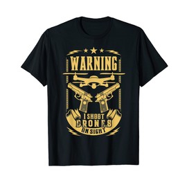 Warning: I Shoot Drones on Sight Anti-Drone T-Shirt
