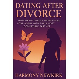 Dating After Divorce: How Newly Single Women Find Love Again with Their Most Compatible Partner