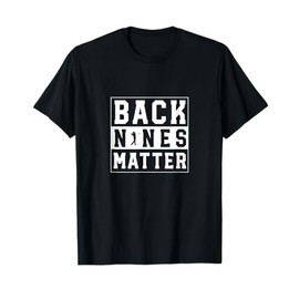 Back Nines Matter Funny Golf T-Shirt
