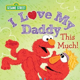 I Love My Daddy This Much!: Celebrate Father's Day with this Heartfelt Picture Book from Elmo and Friends! (Sesame Street Scribbles)