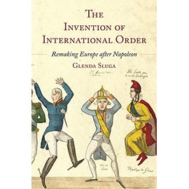 The Invention of International Order: Remaking Europe after Napoleon