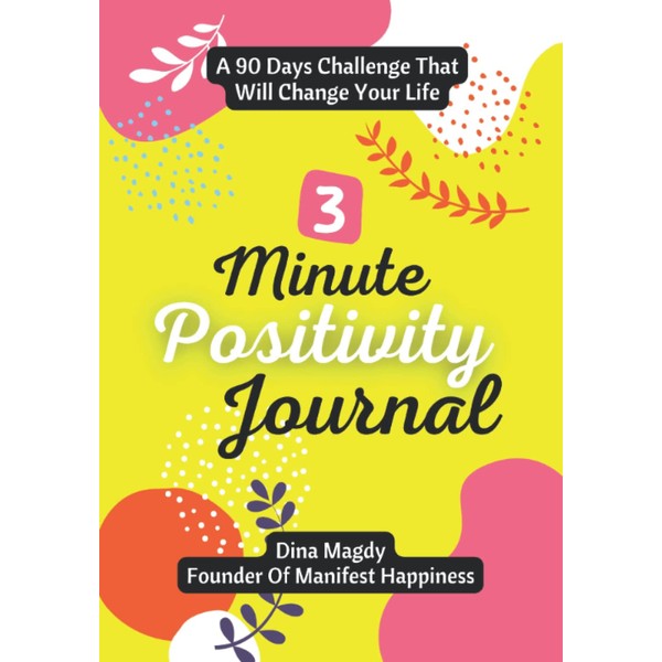3 Minute Positivity Journal: A 90 Days Challenge That Will