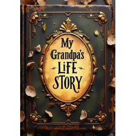 My Grandpa’s Life Story Keepsake Journal: A Grandfather’s Legacy and Memory Book, Perfect for Family Gifts on Mother’s Day, Birthdays, Christmas and Special Moments