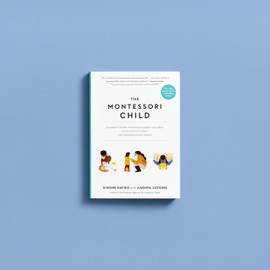 The Montessori Child: A Parent's Guide to Raising Capable Children with Creative Minds and Compassionate Hearts (The Parents' Guide to Montessori)