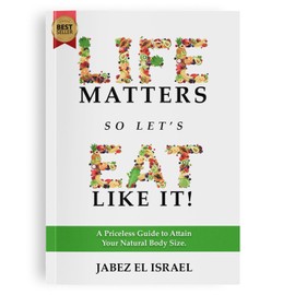 Life Matters So Let's Eat Like It!: A Priceless Guide to Attain Your Natural Body Size