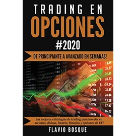 Trading en Opciones: Â¡De principiante a avanzado en semanas! Las mejores estrategias de trading para invertir en acciones, divisas, futures, binarios y opciones de ETF (Spanish Edition)