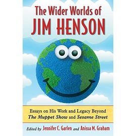 The Wider Worlds of Jim Henson: Essays on His Work and Legacy Beyond The Muppet Show and Sesame Street