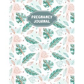 Pregnancy Journal: A Beautiful and Modern Pregnancy Planner, Organizer and Memory Book Album for Mom and Baby - Vol 98
