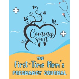 The First Time Moms Pregnancy Journal: Coming soon a daily or weekly pregnancy journal memory book checklists for expecting mothers
