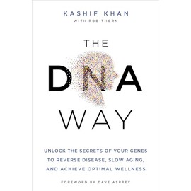 The DNA Way: Unlock the Secrets of Your Genes to Reverse Disease, Slow Aging, and Achieve Optimal Wellness