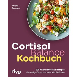 Cortisol-Balance-Kochbuch: 100 nährstoffreiche Rezepte für weniger Stress und mehr Wohlbefinden | Gesunde Gerichte für einen ausgeglichenen Cortisolspiegel und Hormonhaushalt