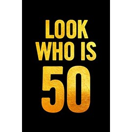 Look Who Is 50: Blank Lined Notebook. Funny and cute gag gift for 50th Birthday for men, women, daughter, son, girlfriend, boyfriend, best friend, wife, husband, co-worker (Golden)