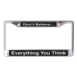 Don't Believe Everything You Think Chrome License Plate Frame