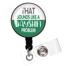 That Sounds Like A Dayshift Problem,Funny Badge Reel，Retractable ID Card Badge Holder with Alligator Clip，Decorative Custom Badge Holder，Nurse Badge Reel，Medical MD RN Nurse Badge ID