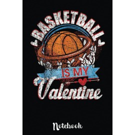 Basketball Is My Valentine Funny Distressed: Cute Valentine's Day Notebook, Great Gift for Boyfriend, Girlfriend, Best Friend, Wife, Husband, Men, Women