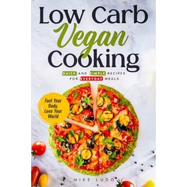 Low Carb Vegan Cooking: Quick and Simple Recipes for Everyday Meals