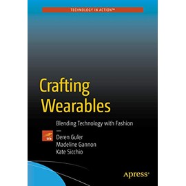 Crafting Wearables: Blending Technology with Fashion (Technology in Action)
