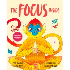 The Focus Inside: Engaging Stories & Activities for Kids to Improve Focus, Clear the Mind, and Stay Concentrated (Little Lessons of Mindfulness)