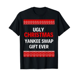 Ugly Christmas Yankee Swap Ever Xmas Office Party Family Gag T-Shirt