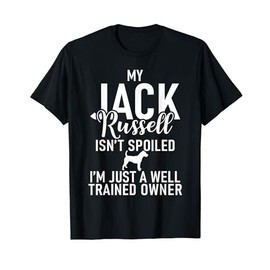 My Jack Russell isnt spoiled im a trained Owner Jack Russell T-Shirt