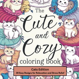  The Cute and Cozy Coloring Book Cats Edition: 30 Designs for Relaxation and Stress Relief, Funny Animals, Bold and Easy, For Adults and Kids, Mindfulness