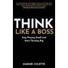 Think Like a Boss: Stop Playing Small and Start Thinking