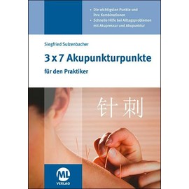 3x7 Akupunkturpunkte für den Praktiker: Die wichtigsten Punkte und ihre Kombinationen