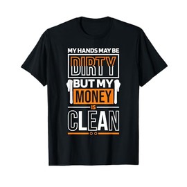Hands Dirty But Money Is Clean Quote for Construction Worker T-Shirt