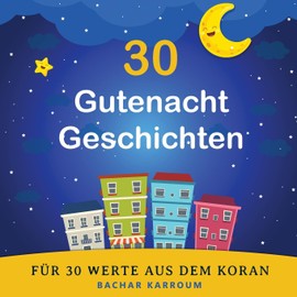 30 Gutenacht Geschichten für 30 Werte aus dem Koran: (Islam bücher für kinder)