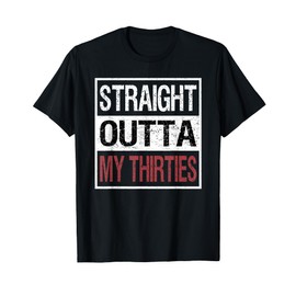 Straight Outta My Thirties Shirt, 40th Birthday 40 Years Old T-Shirt
