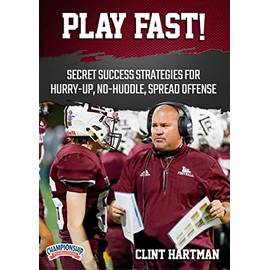 Play Fast! Secret Success Strategies For Hurry-Up, No-Huddle, Spread Offense