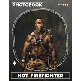 Hot Firefighter Photo Book: Inspiring Collection Featuring 40 Striking Images Of Brave Firefighters For Fans