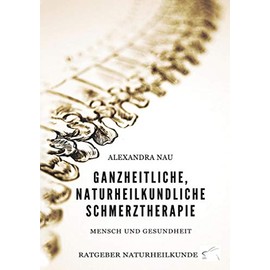 Ganzheitliche, naturheilkundliche Schmerztherapie: Mensch und Gesundheit, Ratgeber Naturheilkunde