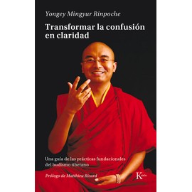 Transformar la confusión en claridad: Una guía de las prácticas fundacionales del budismo tibetano