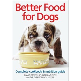 Better Food for Dogs: A Complete Cookbook and Nutrition Guide