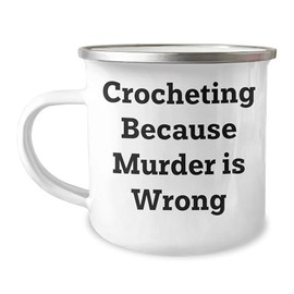 Crocheting Gifts for Friends, Crocheting Fans with Camping Mug, 'Crocheting Because Murder Is Wrong'