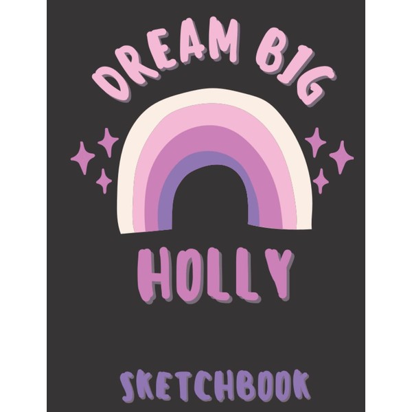 Dream Big Rainbow Sketchbook For Girls Named Holly: 110 Large