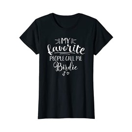 Womens Birdie Best My Favorite People Call Me Birdie I Love Birdie T-Shirt