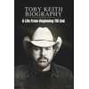 TOBY KEITH BIOGRAPHY: A Life From Beginning Till End