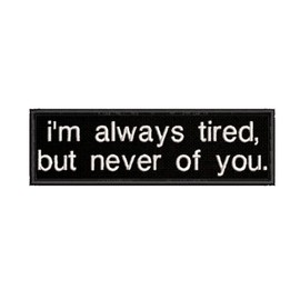 I'm Always Tired, But Never of You Embroidered Premium Patch Iron-On or Sew-On Embroidery Applique - Romance Love - Costume Uniform - Fun Novelty Badge Emblem - Vacation Tourist Souvenir