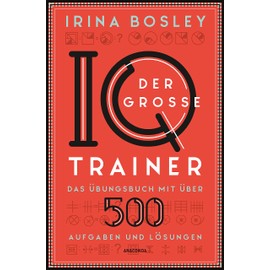 Der große IQ-Trainer. Das Übungsbuch mit über 500 Aufgaben und Lösungen: Zahlenfolgen, Logikrätsel, Labyrinthe, magische Quadrate u.v.m. Zur Vorbereitung für IQ-Tests, Assessment-Center, Prüfungen