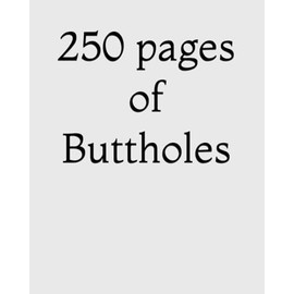 250 pages of Buttholes
