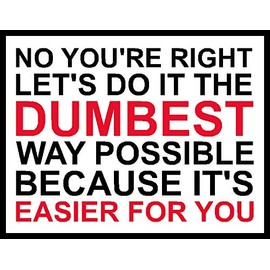 No you're right lets do it the dumbest way possible single, funny, humorous, joke, I Make Decals, 2 inch x 2.6 inch, Hard Hat, phone, tool, lunch, box, Vinyl, Decal, Sticker