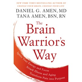 The Brain Warrior's Way: Ignite Your Energy and Focus, Attack Illness and Aging, Transform Pain into Purpose
